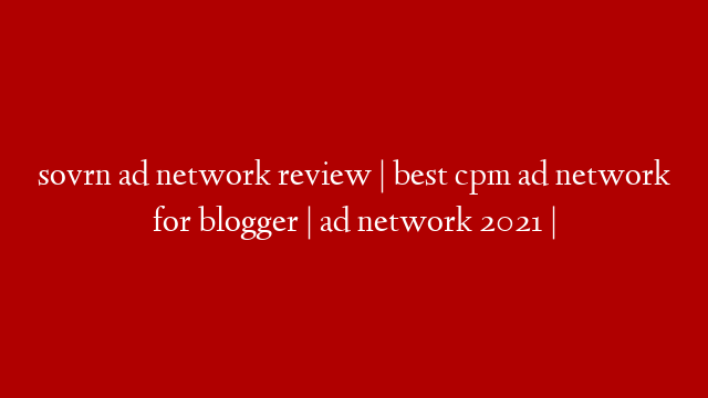 sovrn ad network review | best cpm ad network for blogger | ad network 2021 |