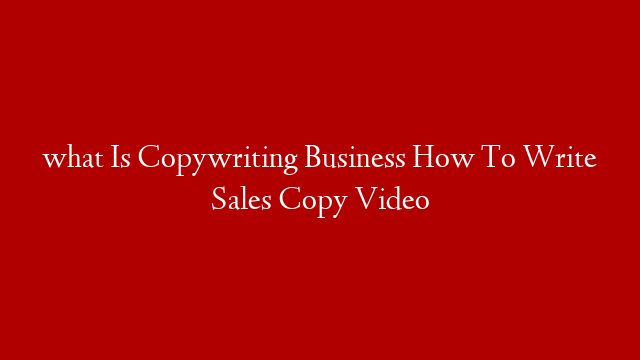 what Is Copywriting Business How To Write Sales Copy Video