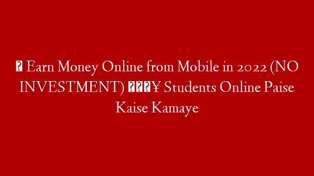 ✅ Earn Money Online from Mobile in 2022 (NO INVESTMENT) 🔥 Students Online Paise Kaise Kamaye