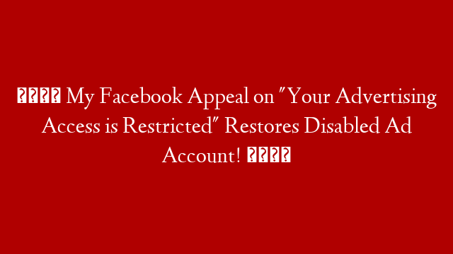 😀 My Facebook Appeal on "Your Advertising Access is Restricted" Restores Disabled Ad Account! 👏