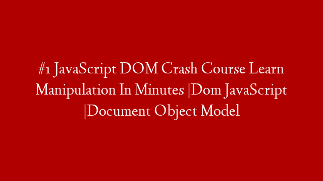 #1 JavaScript DOM Crash Course Learn Manipulation In Minutes |Dom JavaScript |Document Object Model