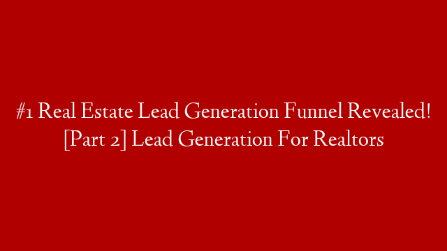 #1 Real Estate Lead Generation Funnel Revealed! [Part 2] Lead Generation For Realtors