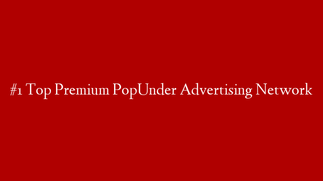 #1 Top Premium PopUnder Advertising Network