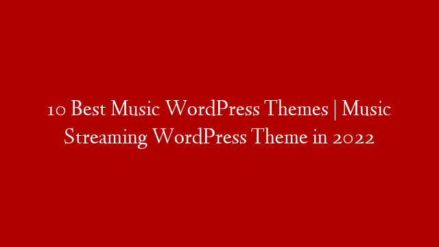 10 Best Music WordPress Themes | Music Streaming WordPress Theme in 2022