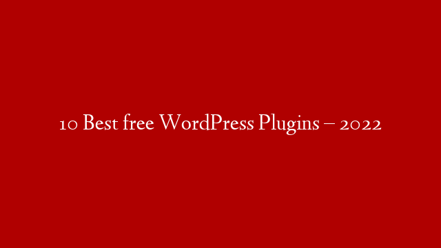10 Best free WordPress Plugins – 2022