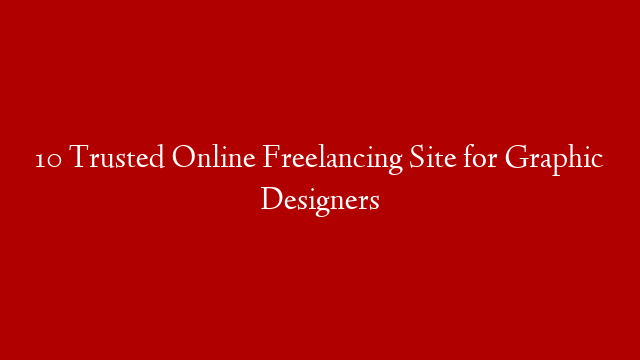10 Trusted Online Freelancing Site for Graphic Designers