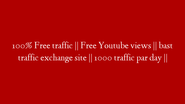 100% Free traffic || Free Youtube views || bast traffic exchange site || 1000 traffic par day ||