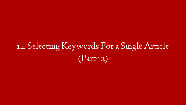 14 Selecting Keywords For a Single Article (Part- 2)