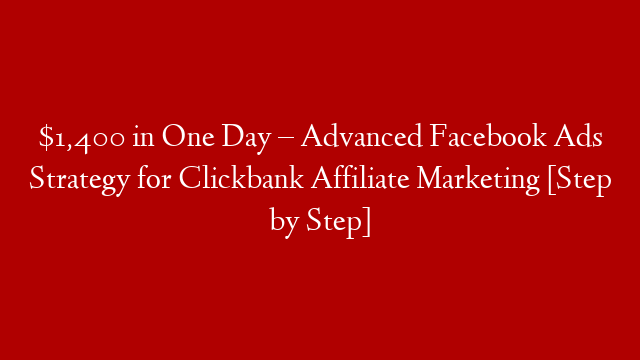 $1,400 in One Day – Advanced Facebook Ads Strategy for Clickbank Affiliate Marketing [Step by Step]