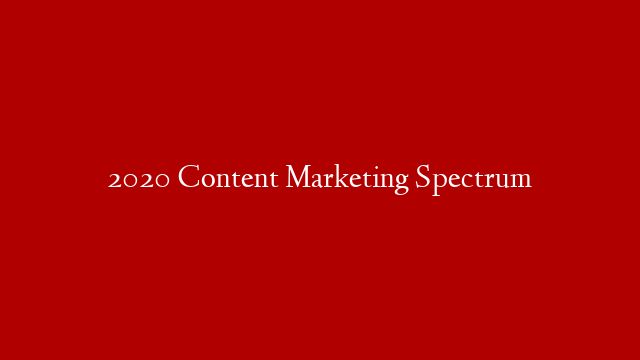 2020 Content Marketing Spectrum