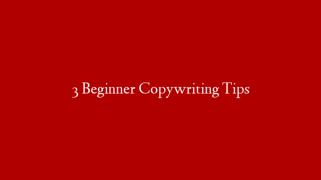 3 Beginner Copywriting Tips