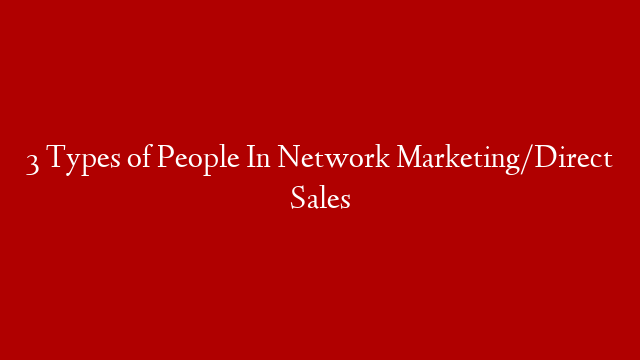 3 Types of People In Network Marketing/Direct Sales