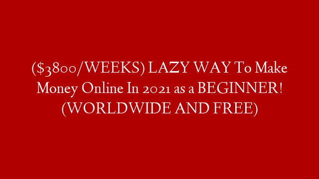 ($3800/WEEKS) LAZY WAY To Make Money Online In 2021 as a  BEGINNER! (WORLDWIDE AND FREE)