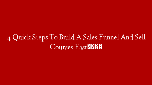 4 Quick Steps To Build A Sales Funnel And Sell Courses Fast💰