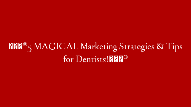 🔮5 MAGICAL Marketing Strategies & Tips for Dentists!🔮
