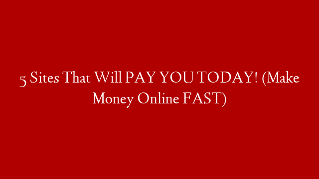 5 Sites That Will PAY YOU TODAY! (Make Money Online FAST)