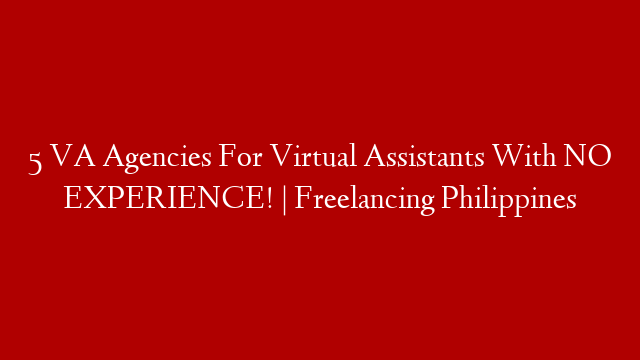5 VA Agencies For Virtual Assistants With NO EXPERIENCE! | Freelancing Philippines