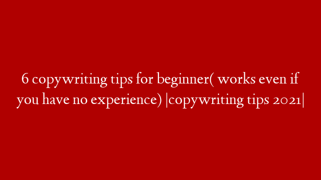 6 copywriting tips for beginner( works even if you have no experience) |copywriting tips 2021|