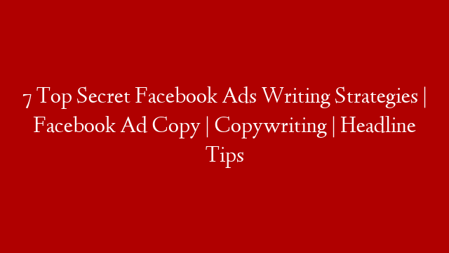 7 Top Secret Facebook Ads Writing Strategies | Facebook Ad Copy | Copywriting | Headline Tips