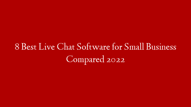 8 Best Live Chat Software for Small Business Compared 2022