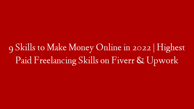 9 Skills to Make Money Online in 2022 | Highest Paid Freelancing Skills on Fiverr & Upwork