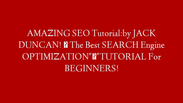 AMAZING SEO Tutorial:by JACK DUNCAN! ❤ The Best SEARCH Engine OPTIMIZATION"Ѭ"TUTORIAL For BEGINNERS!