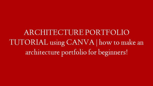 ARCHITECTURE PORTFOLIO TUTORIAL using CANVA | how to make an architecture portfolio for beginners!