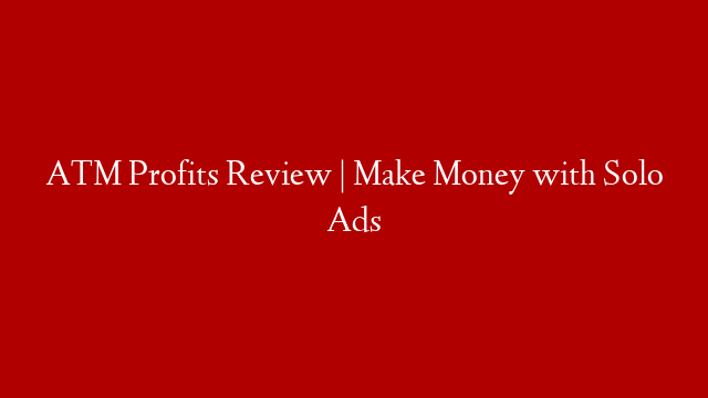 ATM Profits Review | Make Money with Solo Ads post thumbnail image