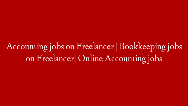 Accounting jobs on Freelancer | Bookkeeping jobs on Freelancer| Online Accounting jobs