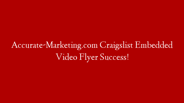Accurate-Marketing.com Craigslist Embedded Video Flyer Success!