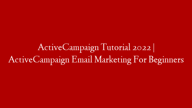 ActiveCampaign Tutorial 2022 | ActiveCampaign Email Marketing For Beginners