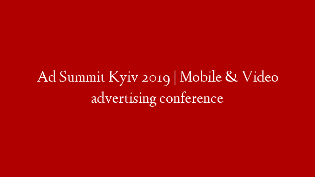 Ad Summit Kyiv 2019 | Mobile & Video advertising conference