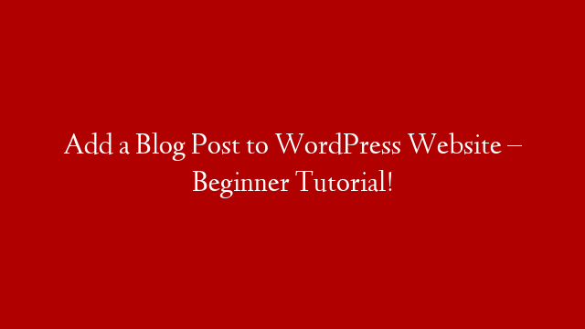 Add a Blog Post to WordPress Website – Beginner Tutorial! post thumbnail image