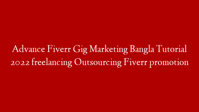 Advance Fiverr Gig Marketing Bangla Tutorial 2022  freelancing Outsourcing  Fiverr promotion