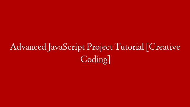Advanced JavaScript Project Tutorial [Creative Coding]