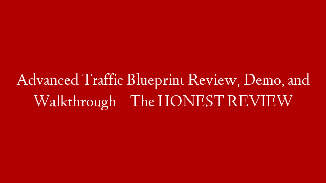 Advanced Traffic Blueprint Review, Demo, and Walkthrough – The HONEST REVIEW