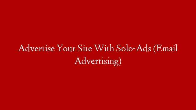 Advertise Your Site With Solo-Ads (Email Advertising)