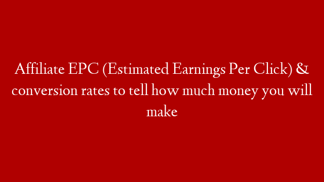 Affiliate EPC (Estimated Earnings Per Click) & conversion rates to tell how much money you will make