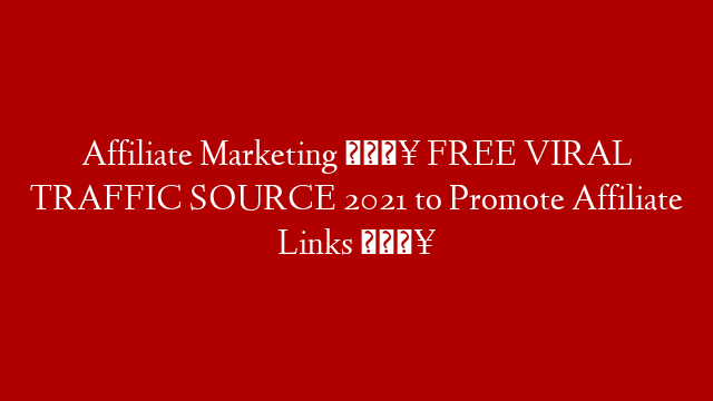Affiliate Marketing 🔥 FREE VIRAL TRAFFIC SOURCE 2021 to Promote Affiliate Links 🔥 post thumbnail image
