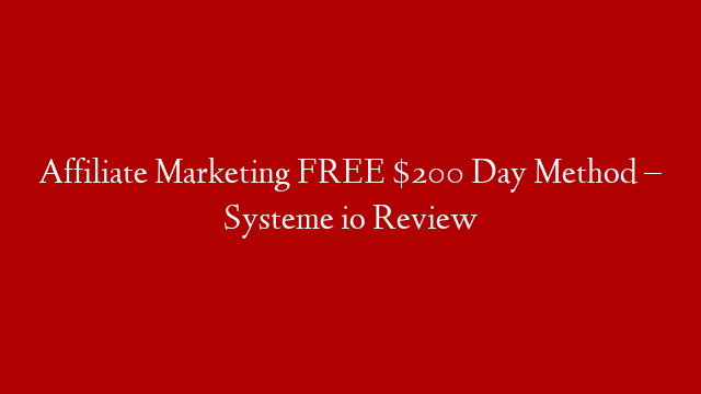 Affiliate Marketing FREE $200 Day Method – Systeme io Review