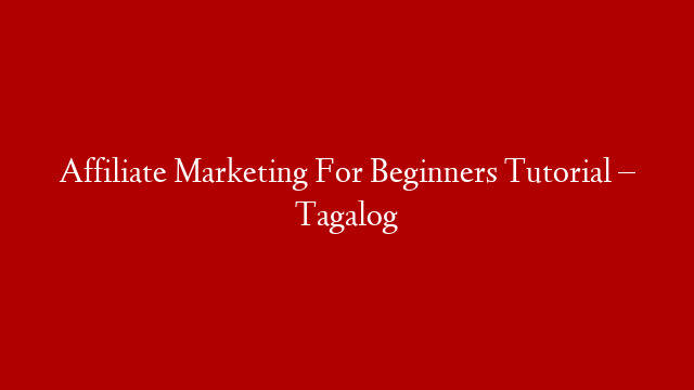 Affiliate Marketing For Beginners Tutorial – Tagalog