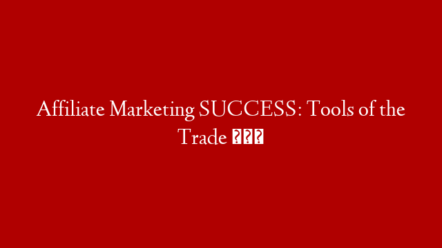 Affiliate Marketing SUCCESS: Tools of the Trade 🛠
