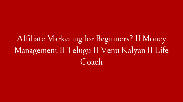 Affiliate Marketing for Beginners? II Money Management II Telugu  II Venu Kalyan II Life Coach