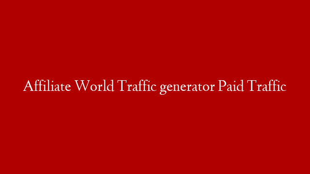 Affiliate World  Traffic generator Paid Traffic