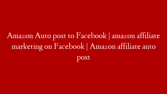 Amazon Auto post to Facebook | amazon affiliate marketing on Facebook | Amazon affiliate auto post