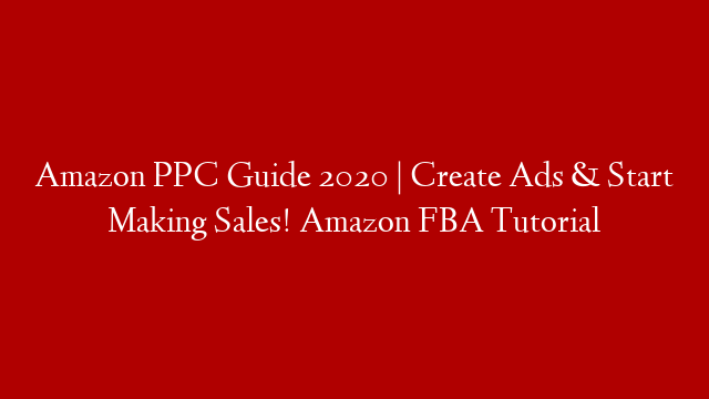 Amazon PPC Guide 2020 | Create Ads & Start Making Sales! Amazon FBA Tutorial