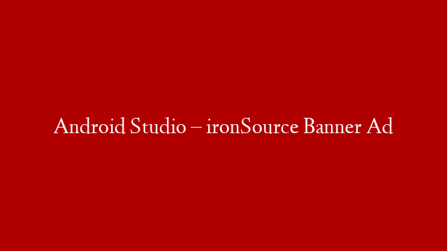 Android Studio – ironSource Banner Ad