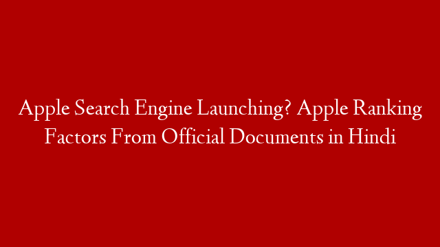 Apple Search Engine Launching? Apple Ranking Factors From Official Documents in Hindi