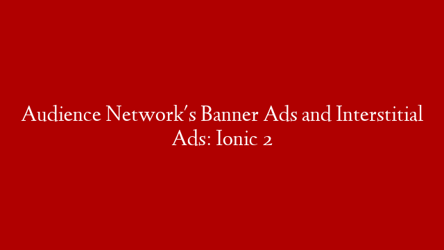 Audience Network's Banner Ads and Interstitial Ads: Ionic 2