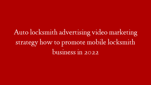 Auto locksmith advertising video marketing strategy how to promote mobile locksmith business in 2022 post thumbnail image
